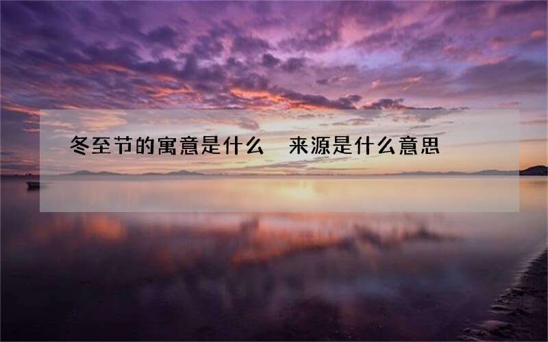 冬至节的寓意是什么 来源是什么意思